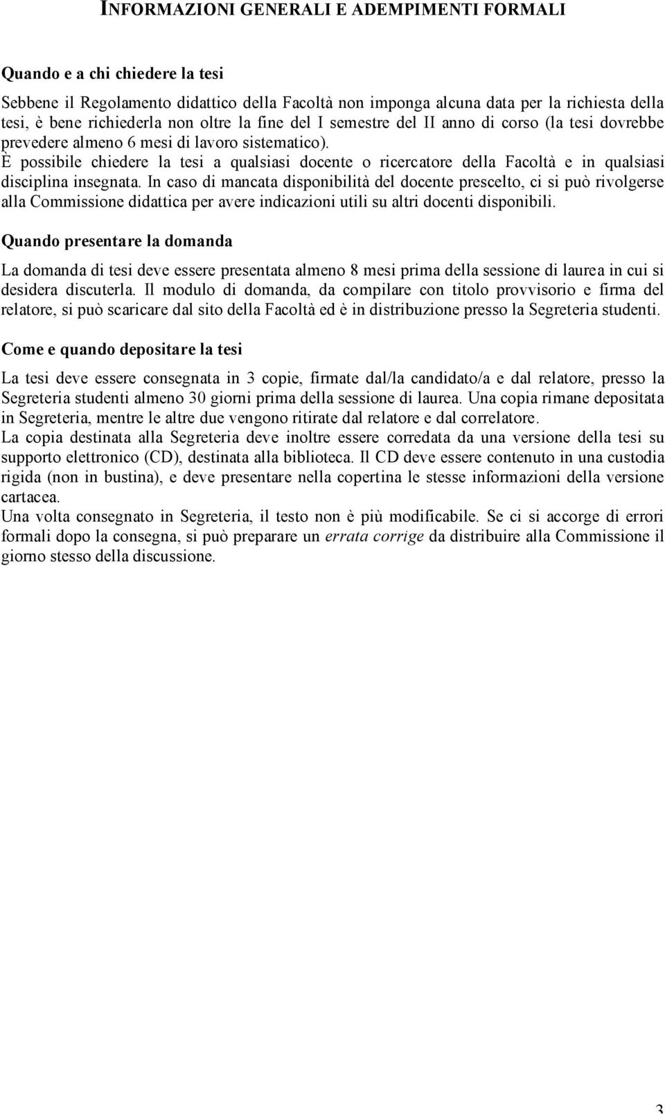 È possibile chiedere la tesi a qualsiasi docente o ricercatore della Facoltà e in qualsiasi disciplina insegnata.