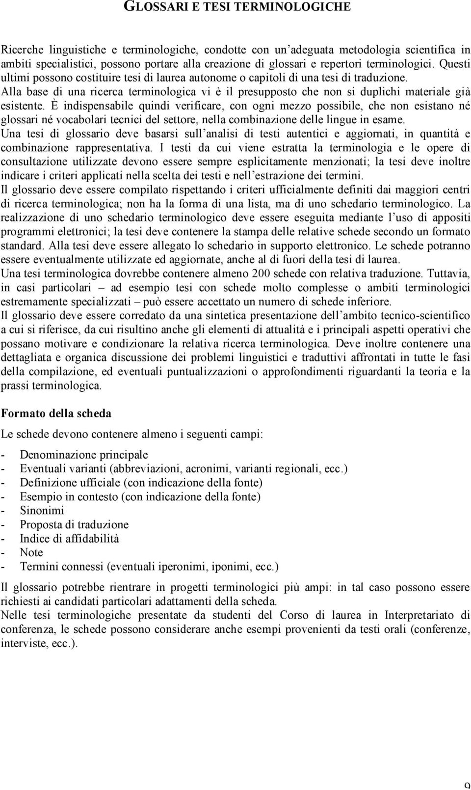 Alla base di una ricerca terminologica vi è il presupposto che non si duplichi materiale già esistente.