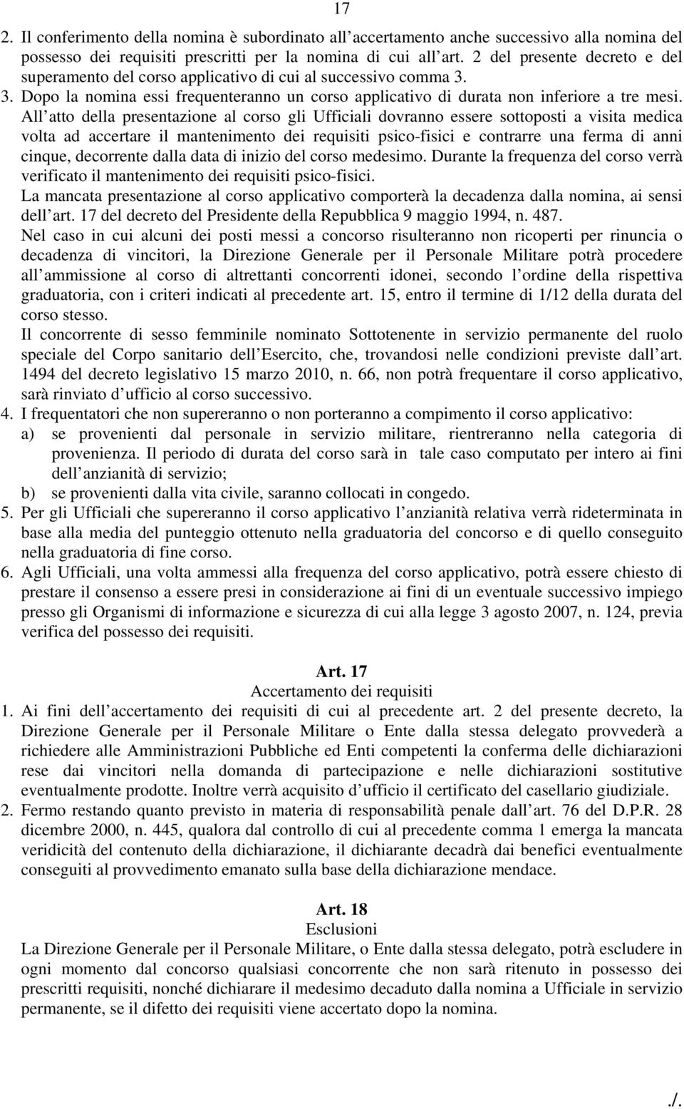 All atto della presentazione al corso gli Ufficiali dovranno essere sottoposti a visita medica volta ad accertare il mantenimento dei requisiti psico-fisici e contrarre una ferma di anni cinque,