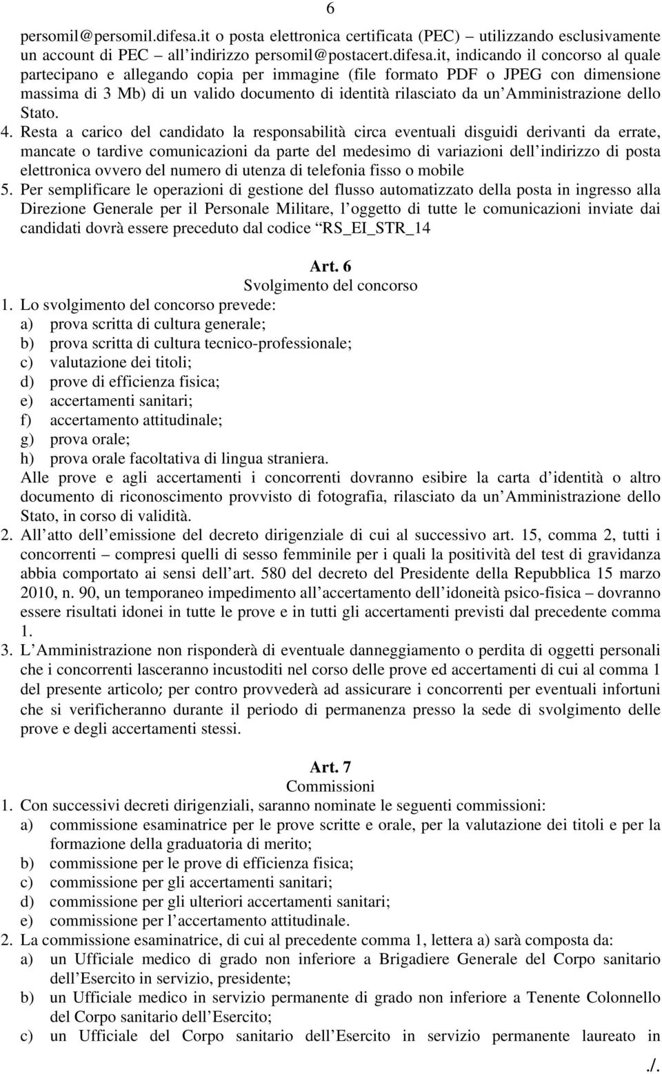 it, indicando il concorso al quale partecipano e allegando copia per immagine (file formato PDF o JPEG con dimensione massima di 3 Mb) di un valido documento di identità rilasciato da un