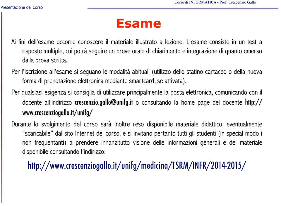 Per l'iscrizione all'esame si seguano le modalità abituali (utilizzo dello statino cartaceo o della nuova forma di prenotazione elettronica mediante smartcard, se attivata).