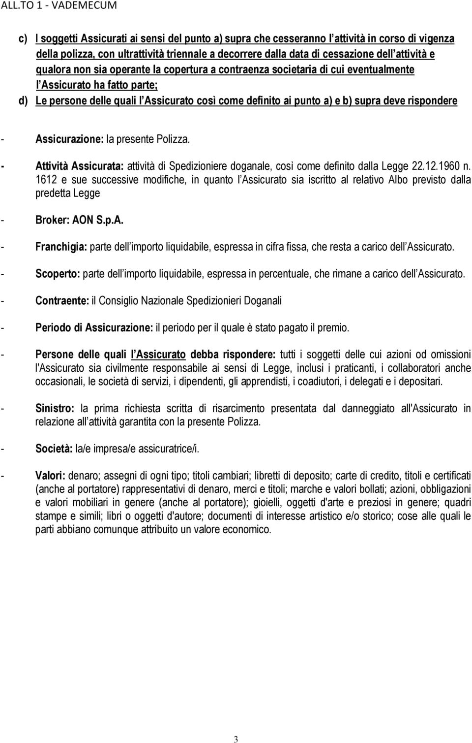 rispondere - Assicurazione: la presente Polizza. - Attività Assicurata: attività di Spedizioniere doganale, così come definito dalla Legge 22.12.1960 n.