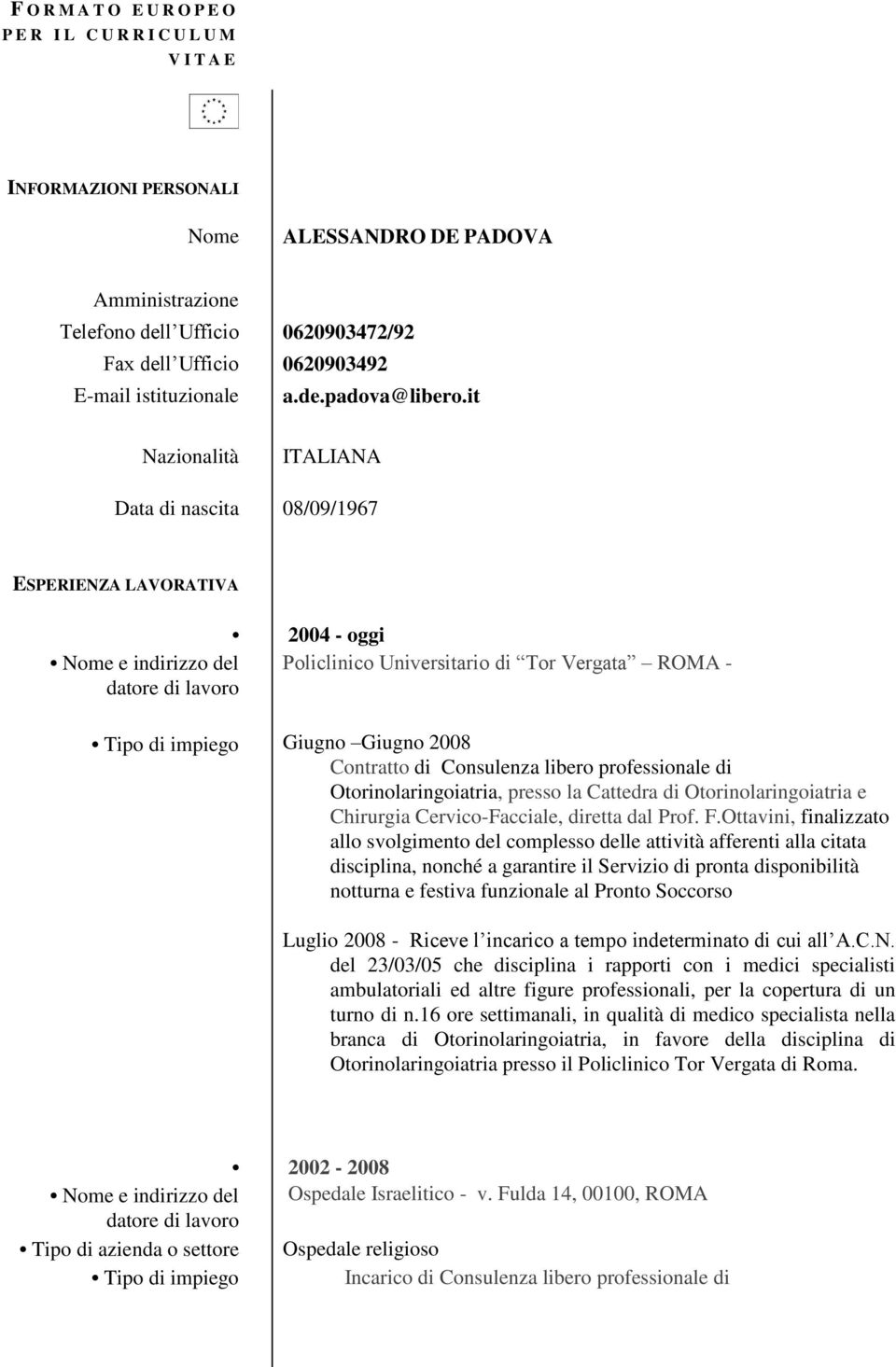 it Nazionalità ITALIANA Data di nascita 08/09/1967 ESPERIENZA LAVORATIVA 2004 - oggi Nome e indirizzo del Policlinico Universitario di Tor Vergata ROMA - datore di lavoro Tipo di impiego Giugno