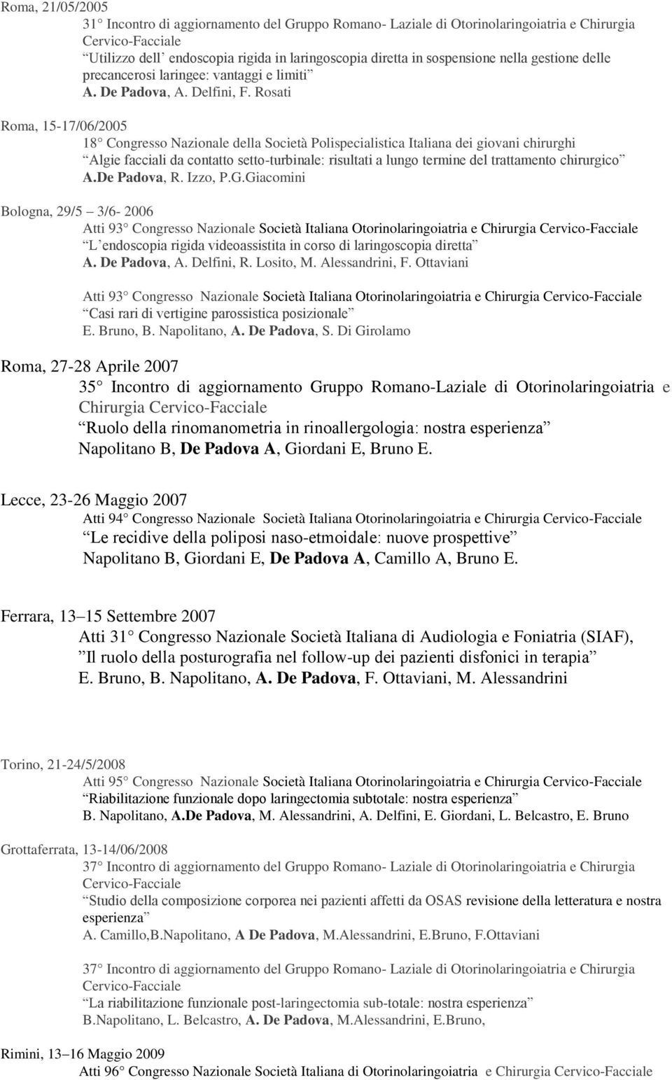 Rosati Roma, 15-17/06/2005 18 Congresso Nazionale della Società Polispecialistica Italiana dei giovani chirurghi Algie facciali da contatto setto-turbinale: risultati a lungo termine del trattamento