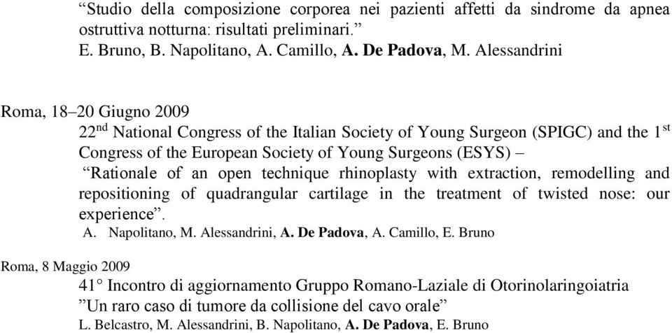 open technique rhinoplasty with extraction, remodelling and repositioning of quadrangular cartilage in the treatment of twisted nose: our experience. A. Napolitano, M. Alessandrini, A. De Padova, A.