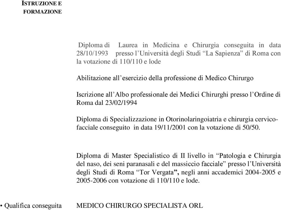 e chirurgia cervicofacciale conseguito in data 19/11/2001 con la votazione di 50/50.