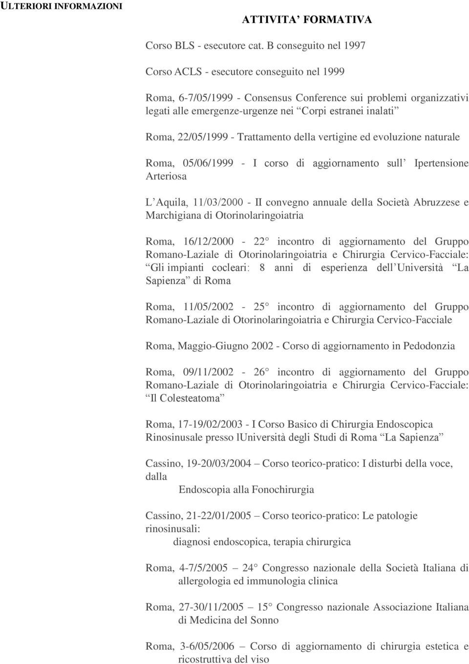 22/05/1999 - Trattamento della vertigine ed evoluzione naturale Roma, 05/06/1999 - I corso di aggiornamento sull Ipertensione Arteriosa L Aquila, 11/03/2000 - II convegno annuale della Società