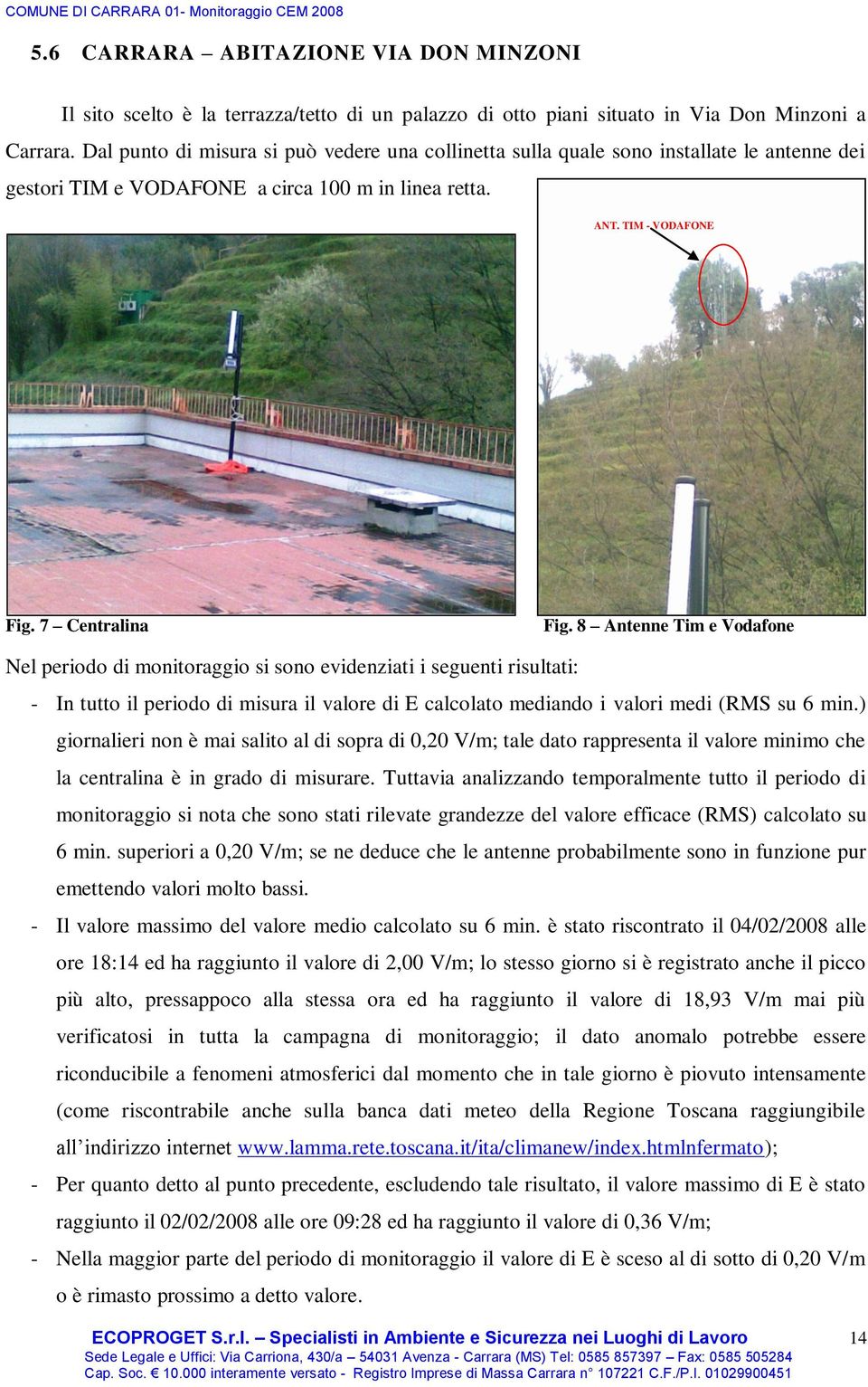 8 Antenne Tim e Vodafone Nel periodo di monitoraggio si sono evidenziati i seguenti risultati: - In tutto il periodo di misura il valore di E calcolato mediando i valori medi (RMS su 6 min.