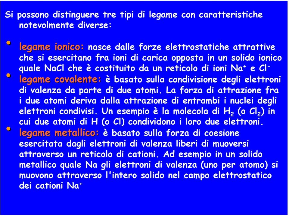 La forza di attrazione fra i due atomi deriva dalla attrazione di entrambi i nuclei degli elettroni condivisi.