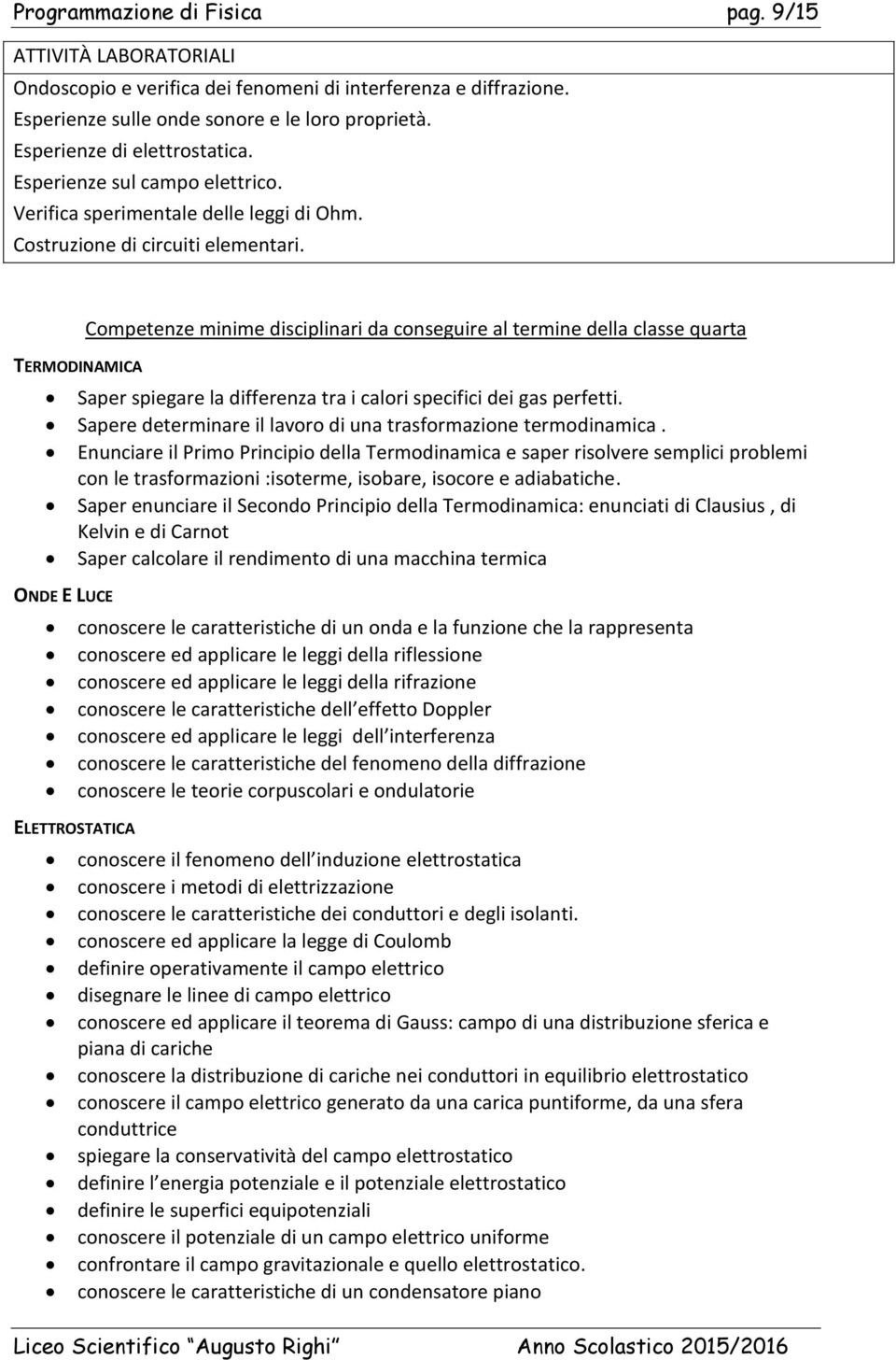 TERMODINAMICA Competenze minime disciplinari da conseguire al termine della classe quarta Saper spiegare la differenza tra i calori specifici dei gas perfetti.