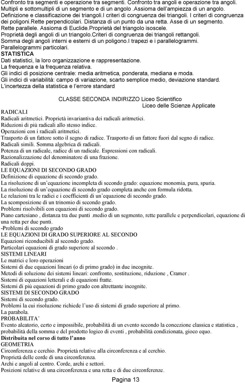 Rette parallele. Assioma di Euclide.Proprietà del triangolo isoscele. Proprietà degli angoli di un triangolo.criteri di congruenza dei triangoli rettangoli.