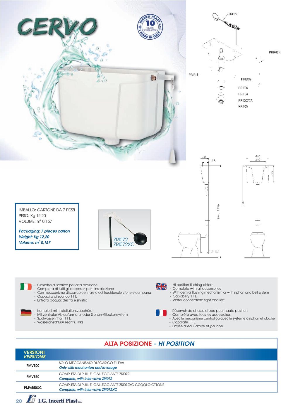 - Entrata acqua: destra e sinistra - Hi position flushing cistern - Complete with all accessories - With central flushing mechanism or with siphon and bell system - Capability 11 L.