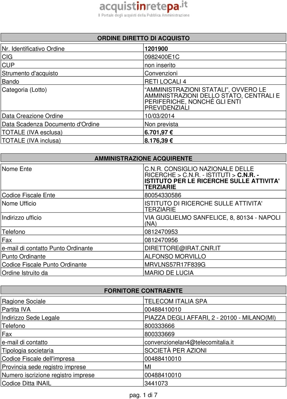 CENTRALI E PERIFERICHE, NONCHÉ GLI ENTI PREVIDENZIALI Data Creazione Ordine 10/03/2014 Data Scadenza Documento d'ordine Non prevista TOTALE (IVA esclusa) 6.701,97 TOTALE (IVA inclusa) 8.