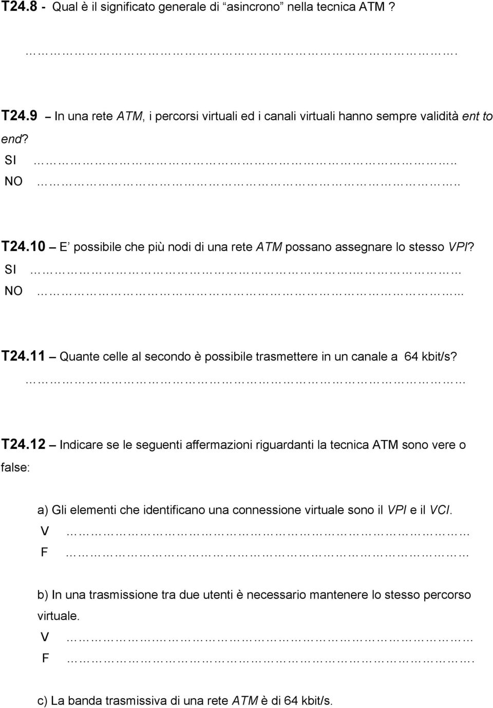 T24.12 Indicare se le seguenti affermazioni riguardanti la tecnica ATM sono vere o false: a) Gli elementi che identificano una connessione virtuale sono il VPI e il VCI.