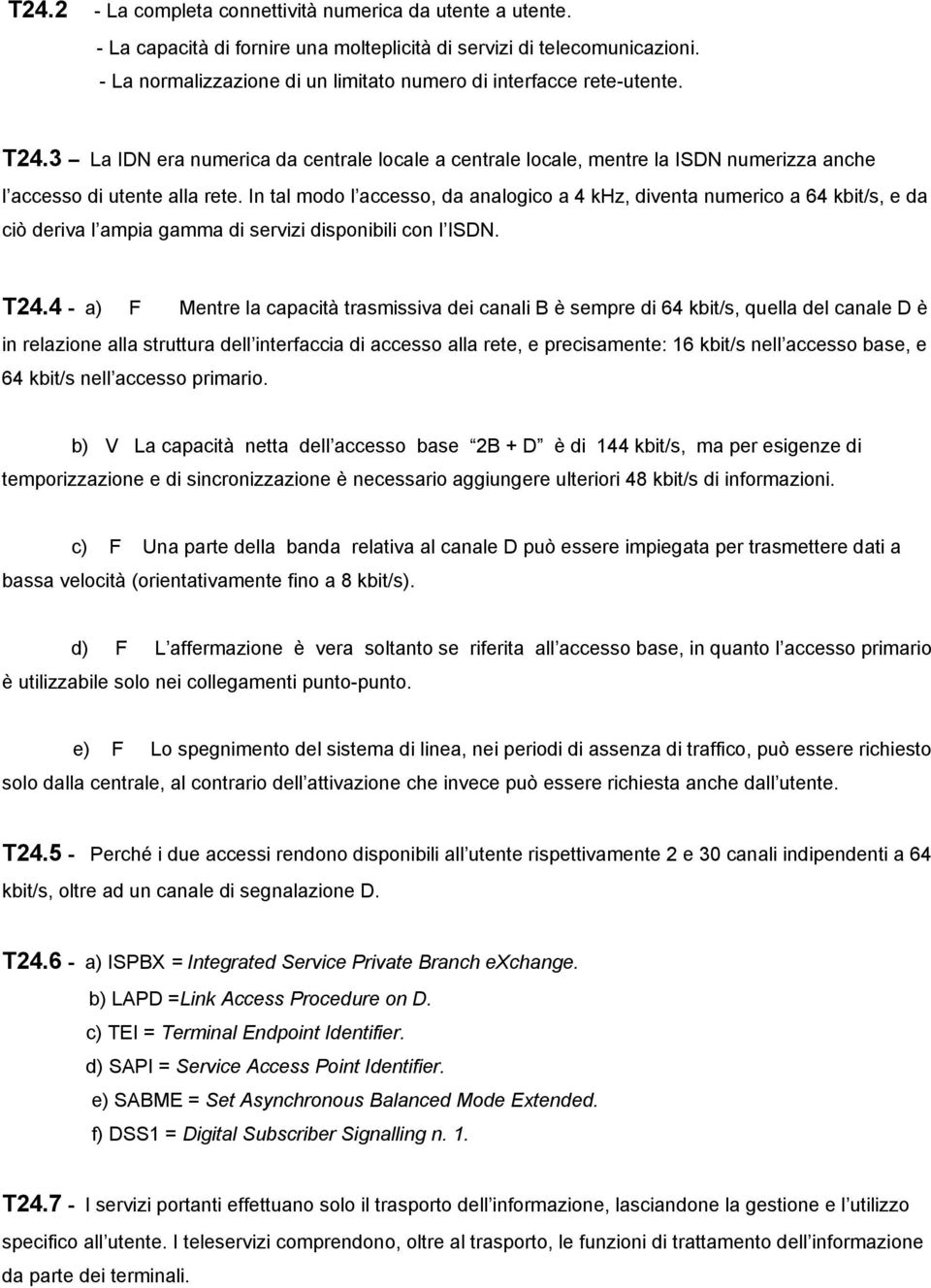 In tal modo l accesso, da analogico a 4 khz, diventa numerico a 64 kbit/s, e da ciò deriva l ampia gamma di servizi disponibili con l ISDN. T24.