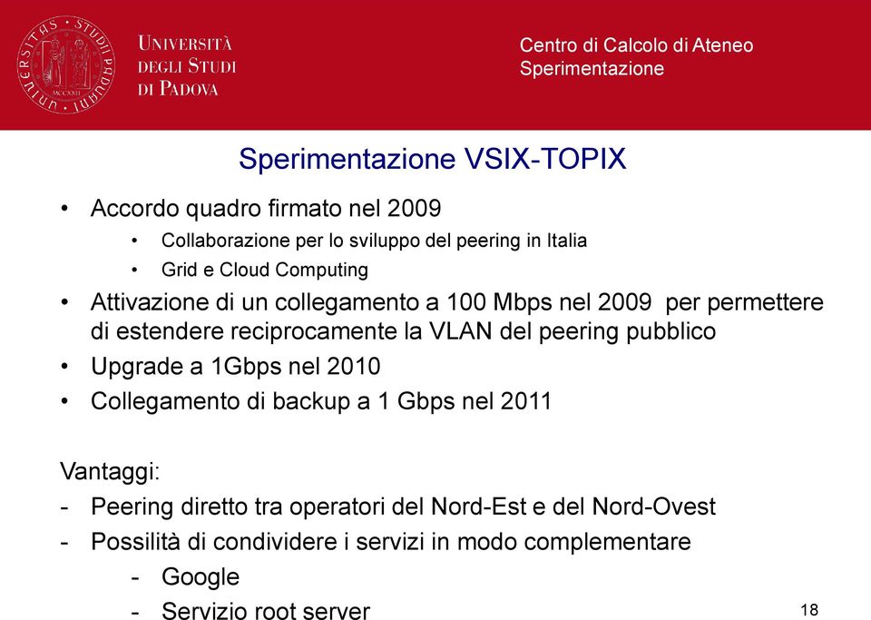 VLAN del peering pubblico Upgrade a 1Gbps nel 2010 Collegamento di backup a 1 Gbps nel 2011 Vantaggi: - Peering diretto tra