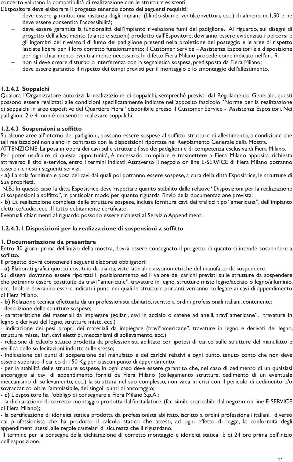 1,50 e ne deve essere consentita l accessibilità; deve essere garantita la funzionalità dell impianto rivelazione fumi del padiglione.