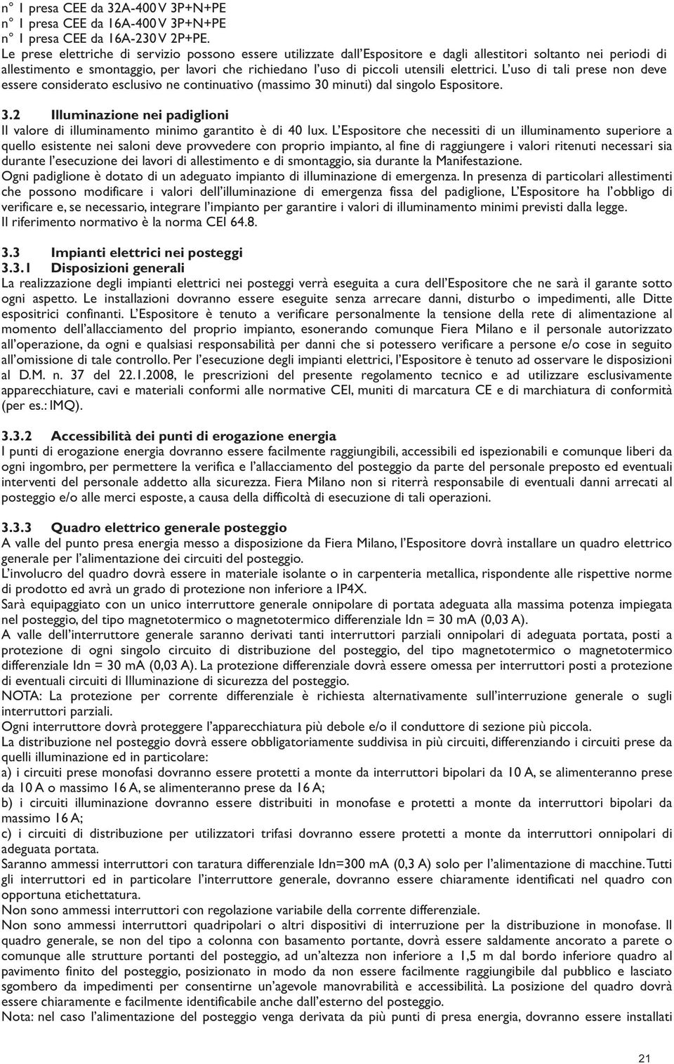 elettrici. L uso di tali prese non deve essere considerato esclusivo ne continuativo (massimo 30 minuti) dal singolo Espositore. 3.2 Illuminazione nei padiglioni Il valore di illuminamento minimo garantito è di 40 lux.