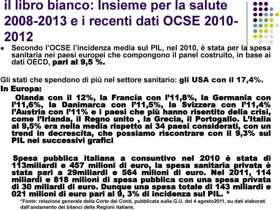 In Europa: Olanda con il 12%, la Francia con l 11,8%, la Germania con l 11,6%, la Danimarca con l 11,5%, la Svizzera con l 11,4% l Austria con l 11% e i paesi che più hanno risentito della crisi,