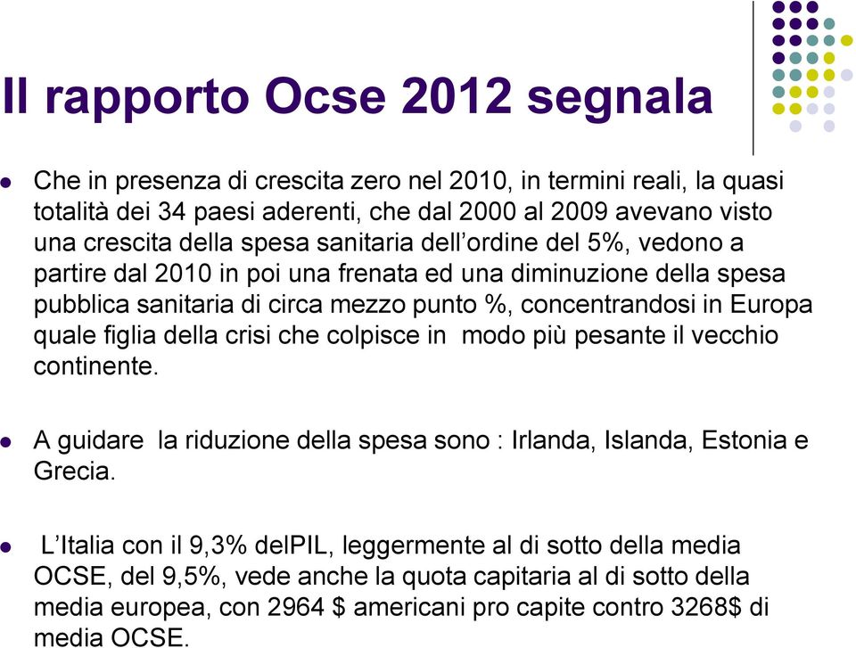 Europa quale figlia della crisi che colpisce in modo più pesante il vecchio continente. A guidare la riduzione della spesa sono : Irlanda, Islanda, Estonia e Grecia.