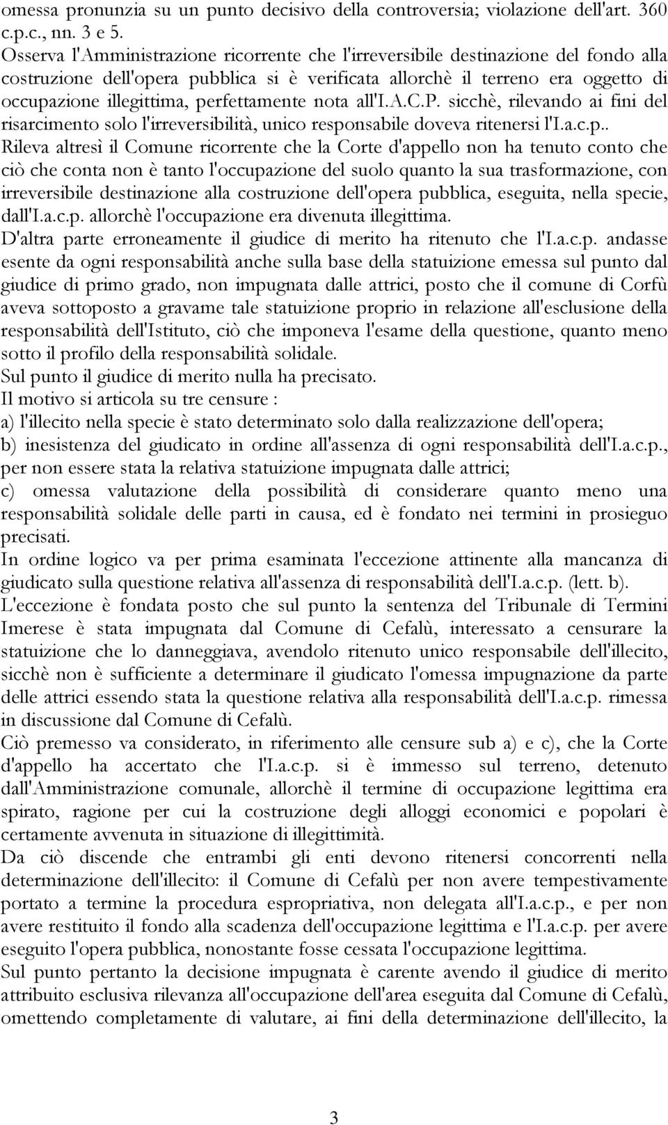 perfettamente nota all'i.a.c.p. sicchè, rilevando ai fini del risarcimento solo l'irreversibilità, unico responsabile doveva ritenersi l'i.a.c.p.. Rileva altresì il Comune ricorrente che la Corte