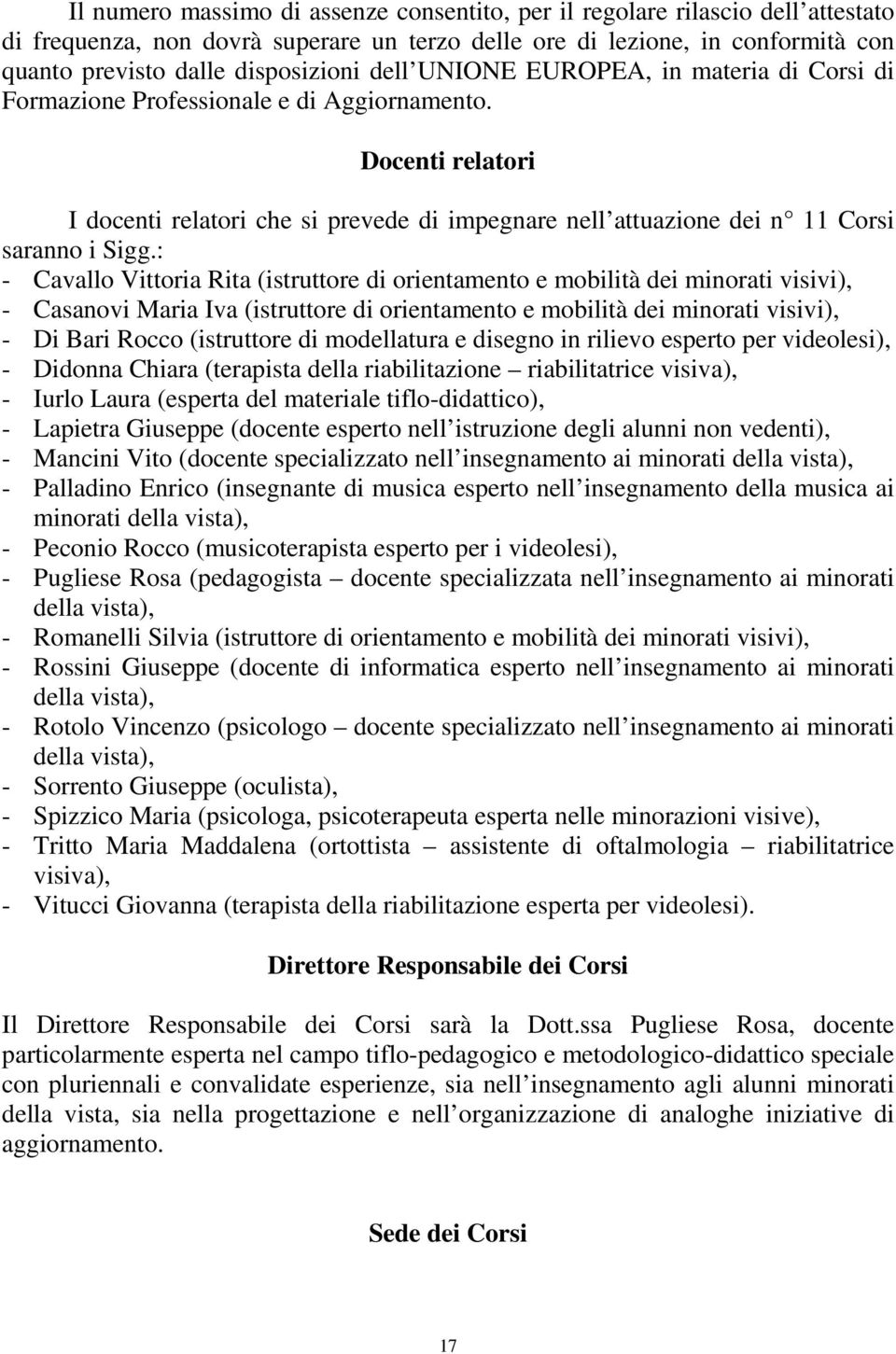 : - Cavallo Vittoria Rita (istruttore di orientamento e mobilità dei minorati visivi), - Casanovi Maria Iva (istruttore di orientamento e mobilità dei minorati visivi), - Di Bari Rocco (istruttore di