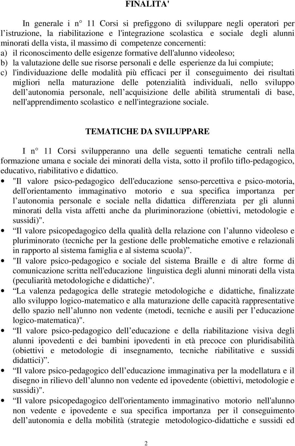 delle modalità più efficaci per il conseguimento dei risultati migliori nella maturazione delle potenzialità individuali, nello sviluppo dell autonomia personale, nell acquisizione delle abilità