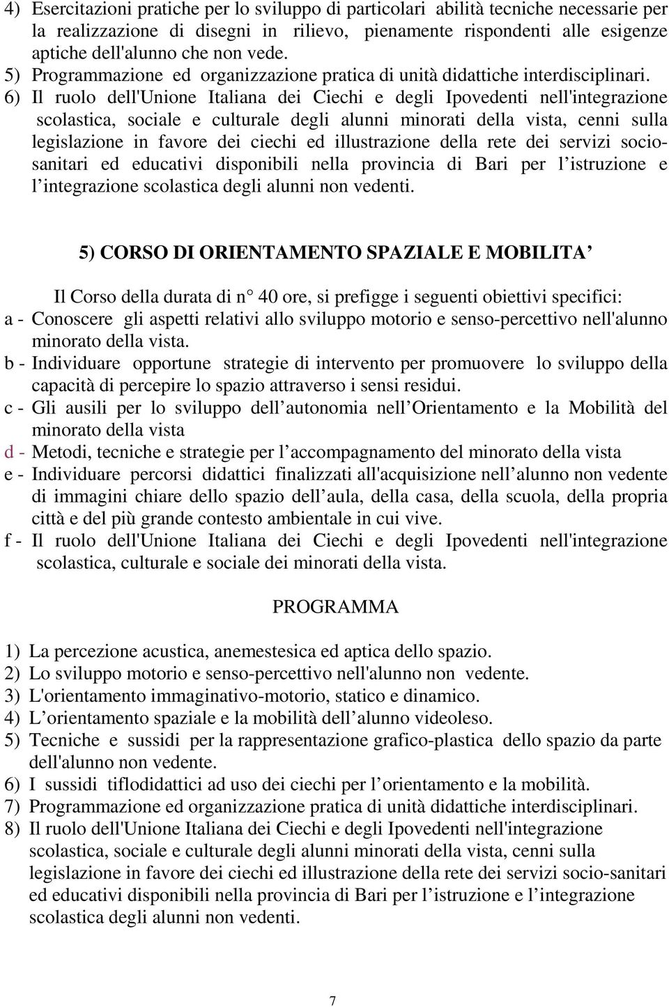 6) Il ruolo dell'unione Italiana dei Ciechi e degli Ipovedenti nell'integrazione scolastica, sociale e culturale degli alunni minorati della vista, cenni sulla legislazione in favore dei ciechi ed