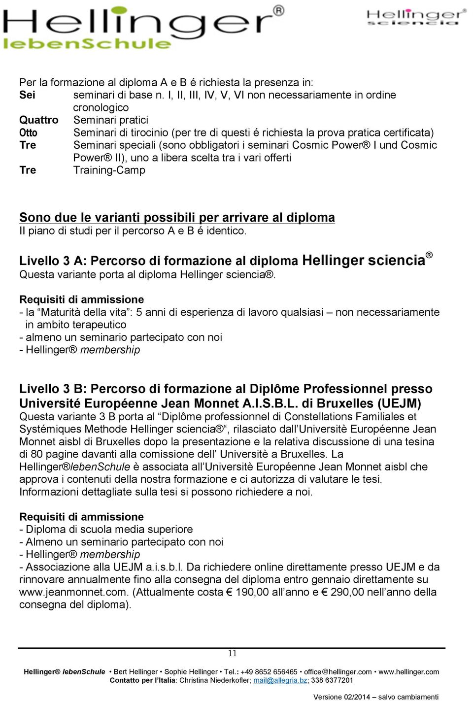 (sono obbligatori i seminari Cosmic Power I und Cosmic Power II), uno a libera scelta tra i vari offerti Tre Training-Camp Sono due le varianti possibili per arrivare al diploma II piano di studi per