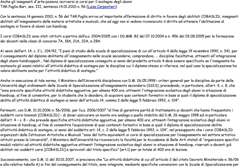 riconosciuto il diritto ad ottenere l'abilitazione al sostegno in favore di alunni con handicap. I corsi COBASLID sono stati istituiti a partire dall a.a. 2004/2005 con i DD.MM. 82 del 07.10.2004 e n.