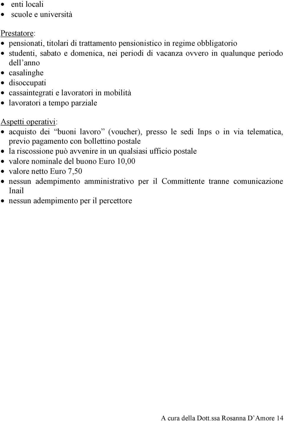 presso le sedi Inps o in via telematica, previo pagamento con bollettino postale la riscossione può avvenire in un qualsiasi ufficio postale valore nominale del buono Euro 10,00