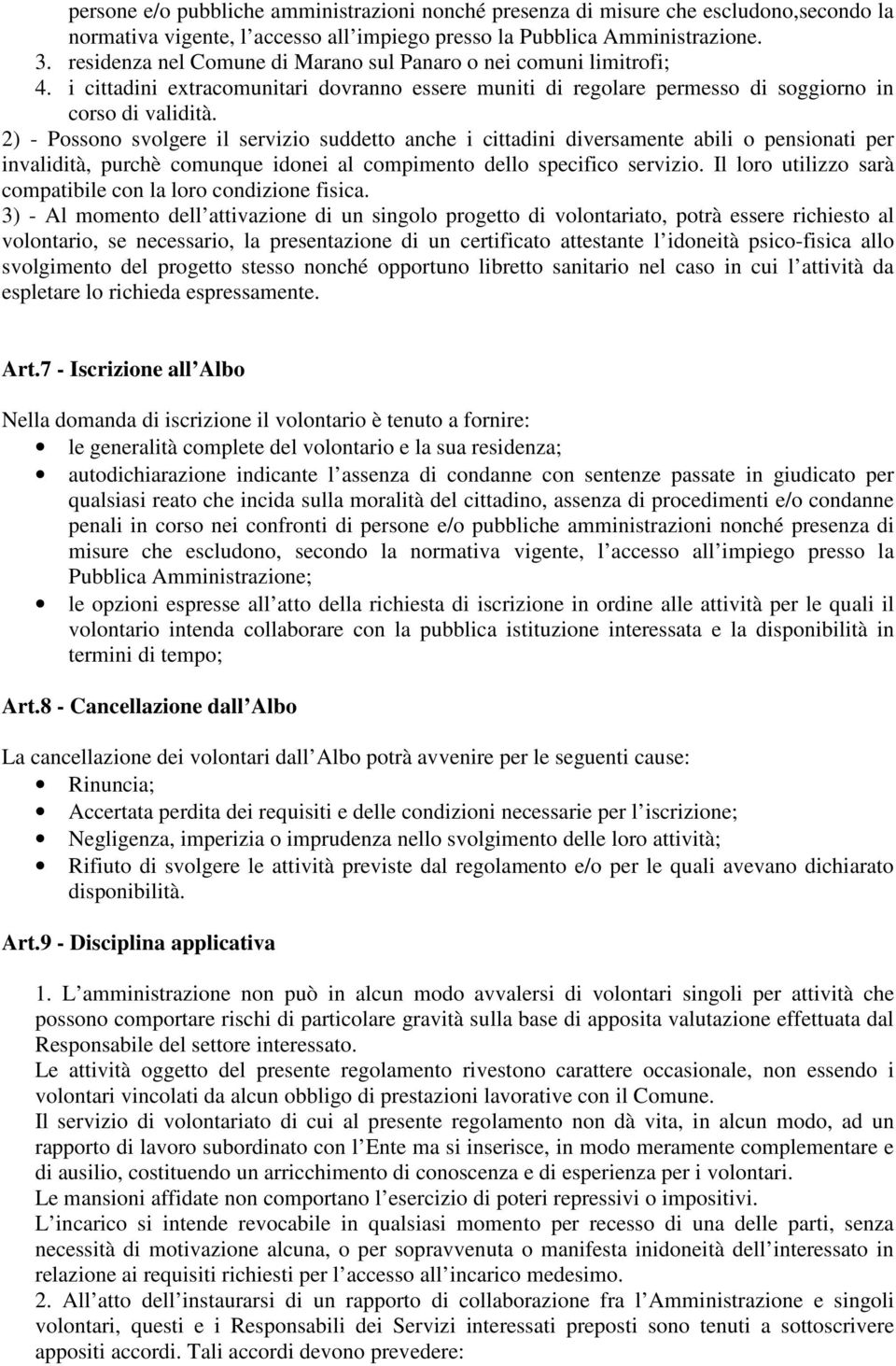 2) - Possono svolgere il servizio suddetto anche i cittadini diversamente abili o pensionati per invalidità, purchè comunque idonei al compimento dello specifico servizio.