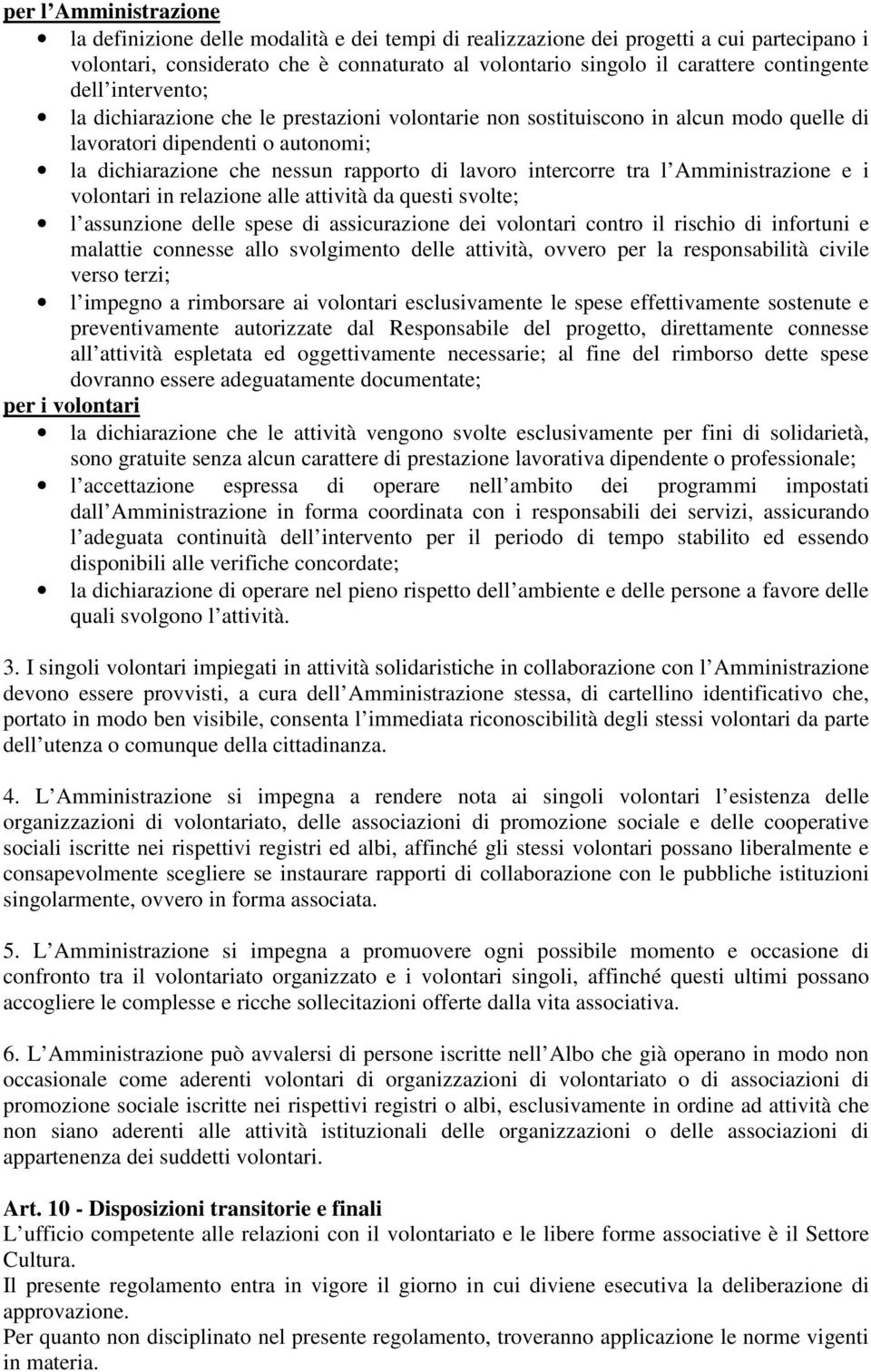 intercorre tra l Amministrazione e i volontari in relazione alle attività da questi svolte; l assunzione delle spese di assicurazione dei volontari contro il rischio di infortuni e malattie connesse