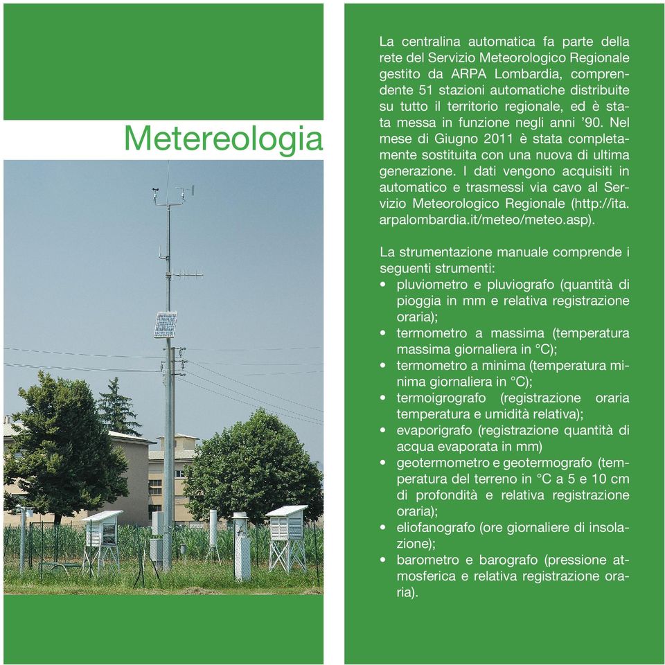 I dati vengono acquisiti in automatico e trasmessi via cavo al Servizio Meteorologico Regionale (http://ita. arpalombardia.it/meteo/meteo.asp).