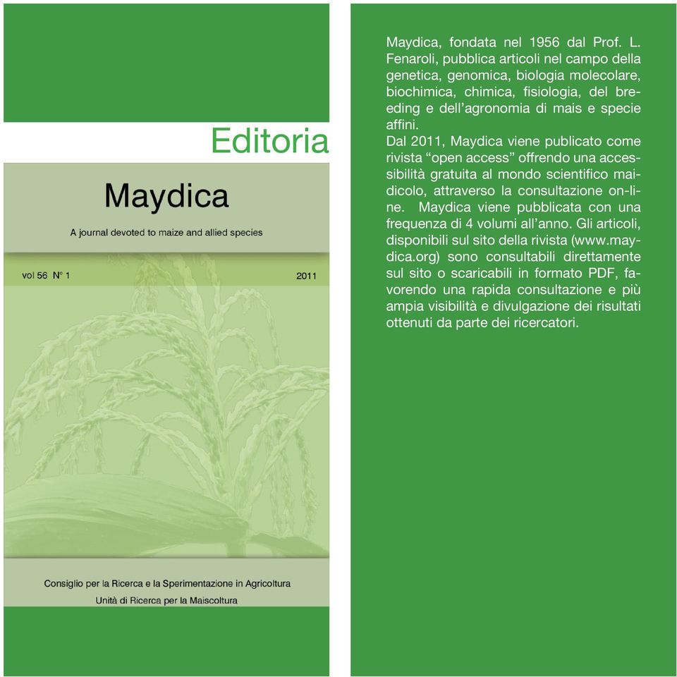 Dal 2011, Maydica viene publicato come rivista open access offrendo una accessibilità gratuita al mondo scientifico maidicolo, attraverso la consultazione on-line.