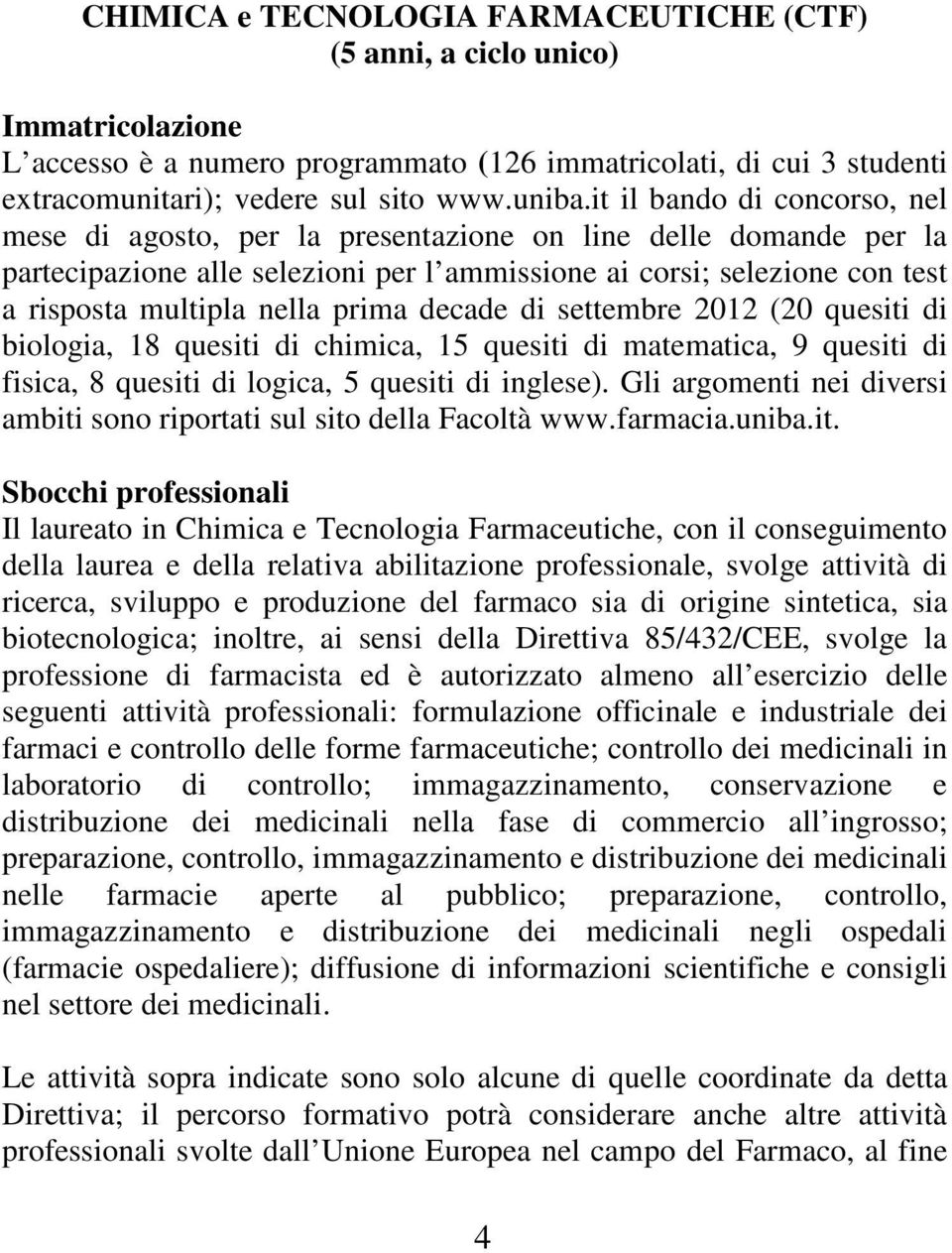 prima decade di settembre 2012 (20 quesiti di biologia, 18 quesiti di chimica, 15 quesiti di matematica, 9 quesiti di fisica, 8 quesiti di logica, 5 quesiti di inglese).