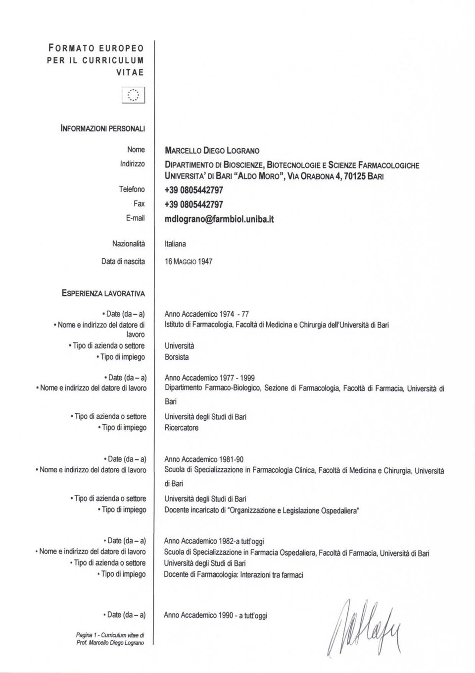 it Nazionalità Data di nascita Italiana 16 MAGGIO 1947 ESPERIENZA LAVORATIVA Nome e indirizzo del datore di lavoro Tipo di azienda o settore Anno Accademico 1974-77 Istituto di Farmacologia, Facoltà