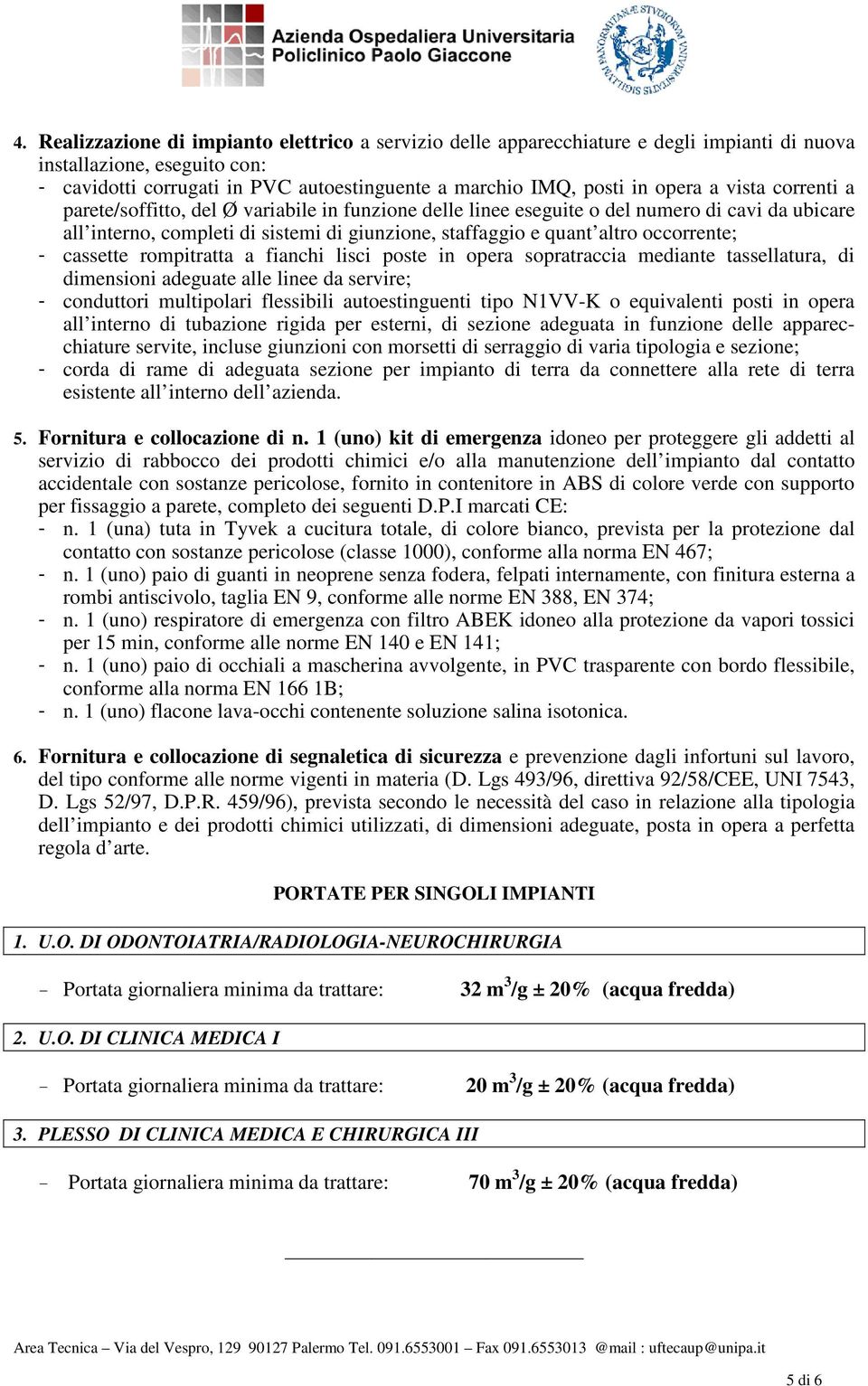 occorrente; - cassette rompitratta a fianchi lisci poste in opera sopratraccia mediante tassellatura, di dimensioni adeguate alle linee da servire; - conduttori multipolari flessibili autoestinguenti