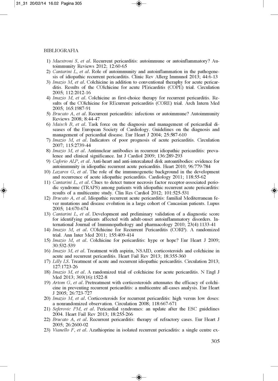 Colchicine in addition to conventional theraphy for acute pericarditis. Results of the COlchicine for acute PEricarditis (COPE) trial. Circulation 2005; 112:2012-16 14) Imazio M, et al.