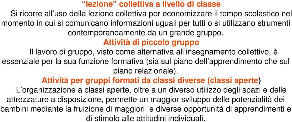 Attività di piccolo gruppo Il lavoro di gruppo, visto come alternativa all insegnamento collettivo, è essenziale per la sua funzione formativa (sia sul piano dell apprendimento che sul piano