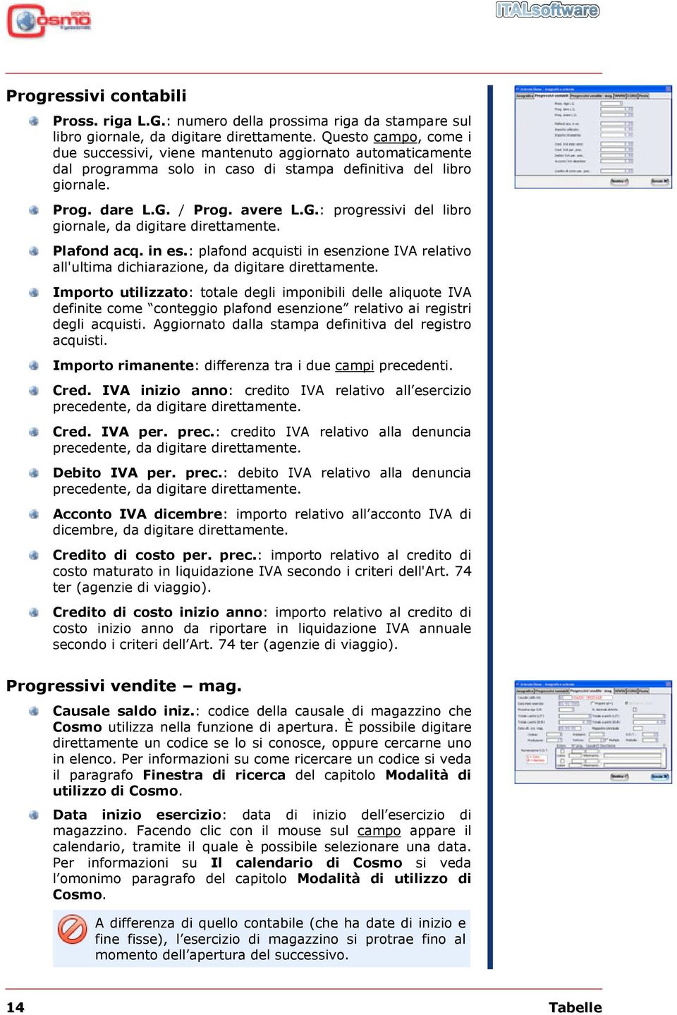 / Prog. avere L.G.: progressivi del libro giornale, da digitare direttamente. Plafond acq. in es.: plafond acquisti in esenzione IVA relativo all'ultima dichiarazione, da digitare direttamente.