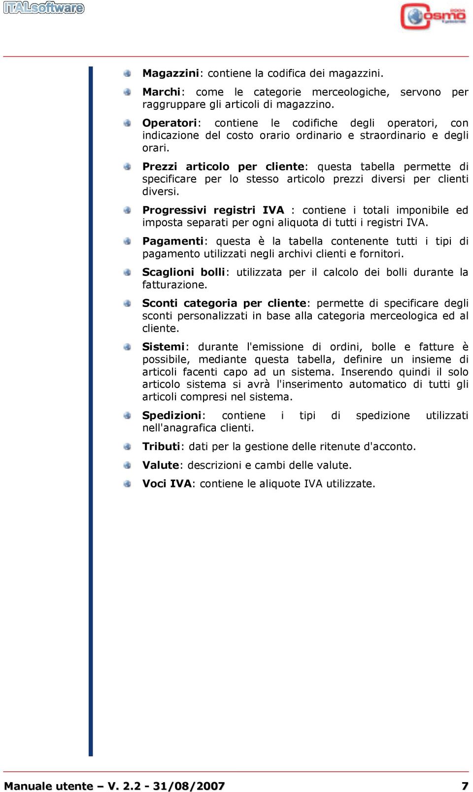 Prezzi articolo per cliente: questa tabella permette di specificare per lo stesso articolo prezzi diversi per clienti diversi.