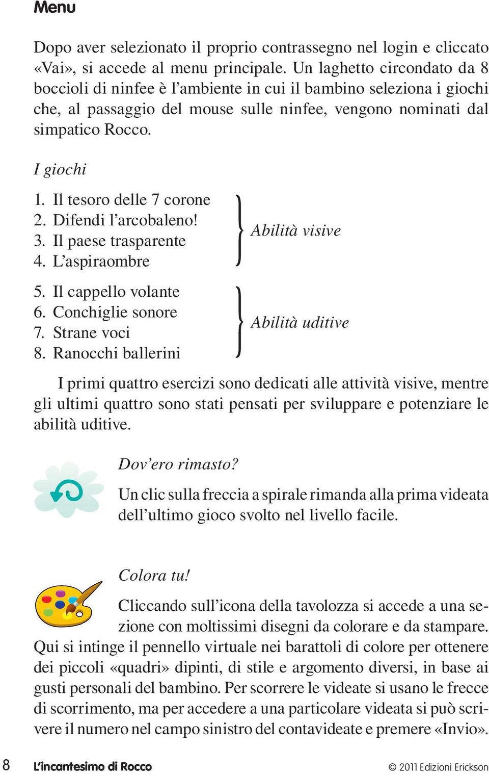 Il tesoro delle 7 corone 2. Difendi l arcobaleno! 3. Il paese trasparente 4. L aspiraombre 5. Il cappello volante 6. Conchiglie sonore 7. Strane voci 8.