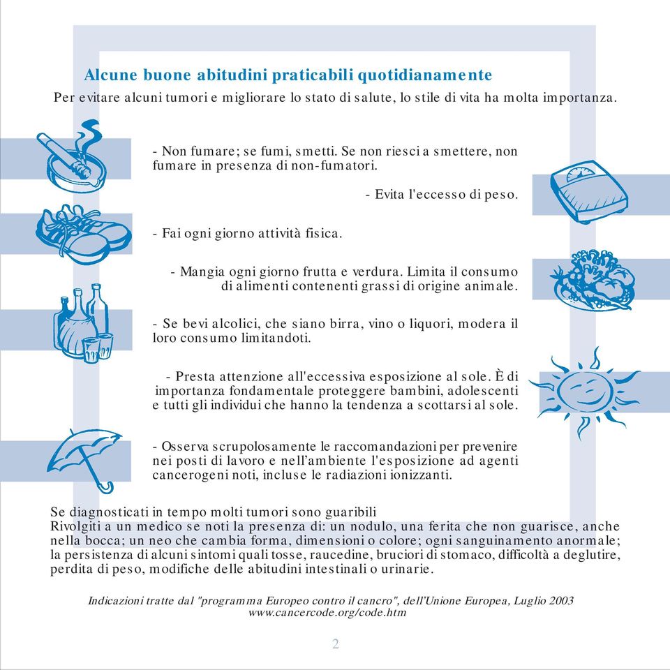 Limita il consumo di alimenti contenenti grassi di origine animale. - Se bevi alcolici, che siano birra, vino o liquori, modera il loro consumo limitandoti.