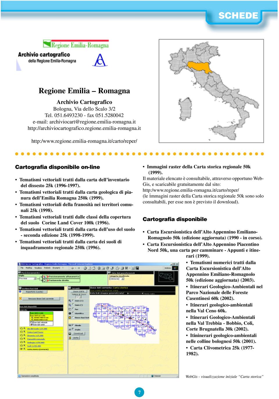 Tematismi vettoriali tratti dalla carta geologica di pianura dell Emilia Romagna 250k (1999). Tematismi vettoriali della franosità nei territori comunali 25k (1998).