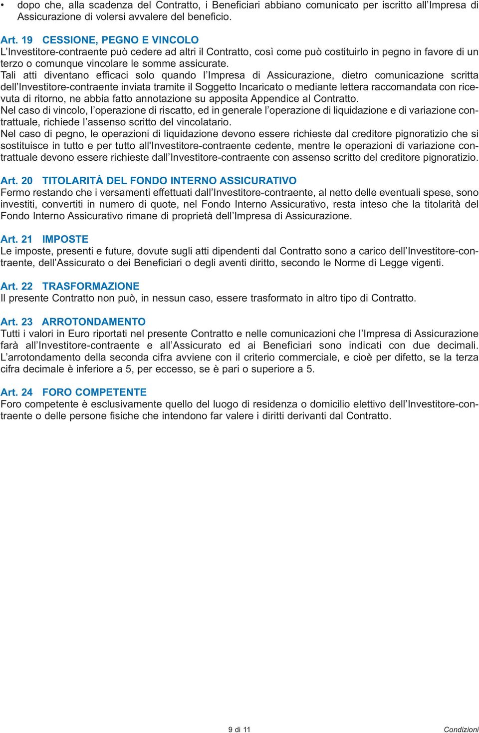 Tali atti diventano efficaci solo quando l Impresa di Assicurazione, dietro comunicazione scritta dell Investitore-contraente inviata tramite il Soggetto Incaricato o mediante lettera raccomandata