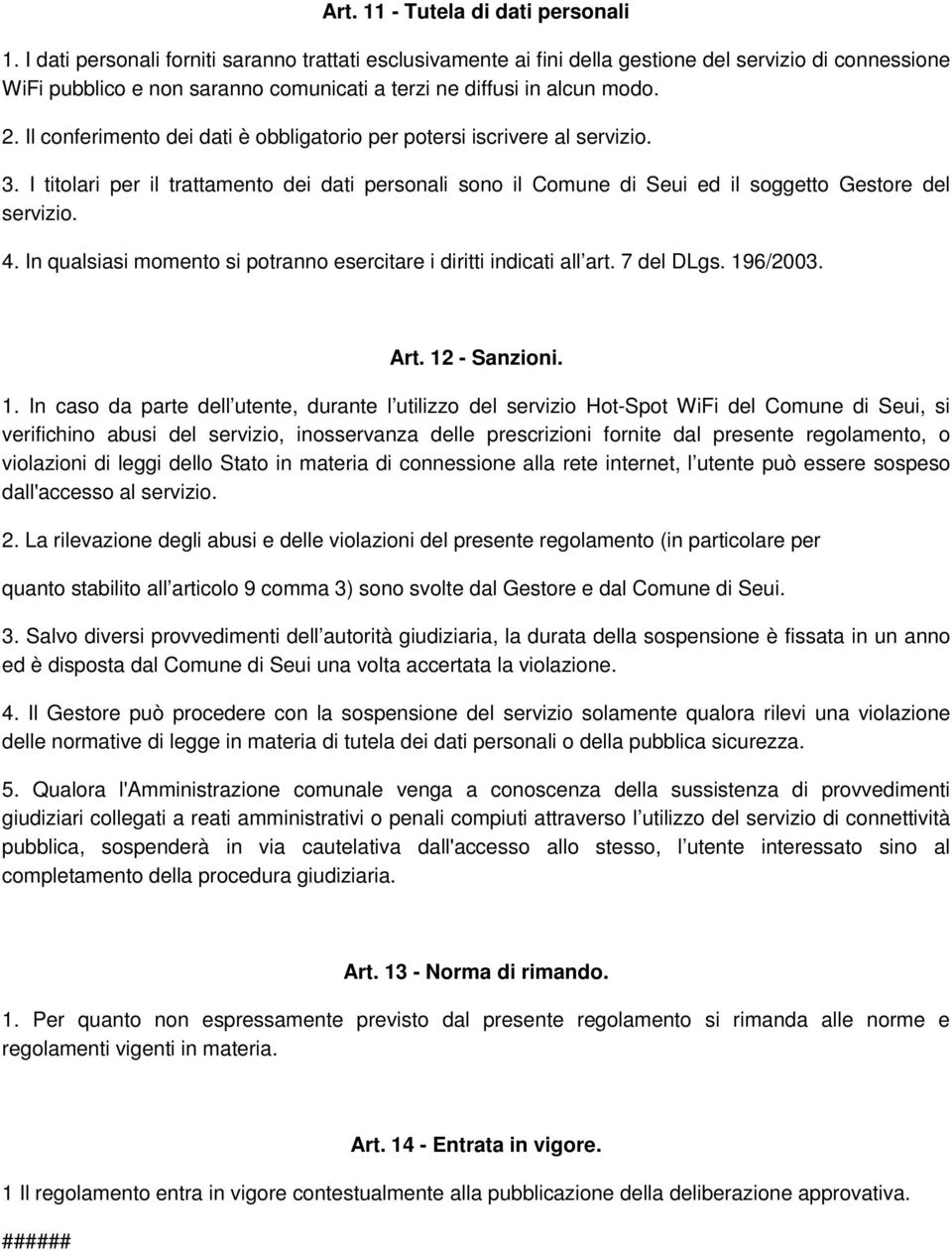 Il conferimento dei dati è obbligatorio per potersi iscrivere al servizio. 3. I titolari per il trattamento dei dati personali sono il Comune di Seui ed il soggetto Gestore del servizio. 4.