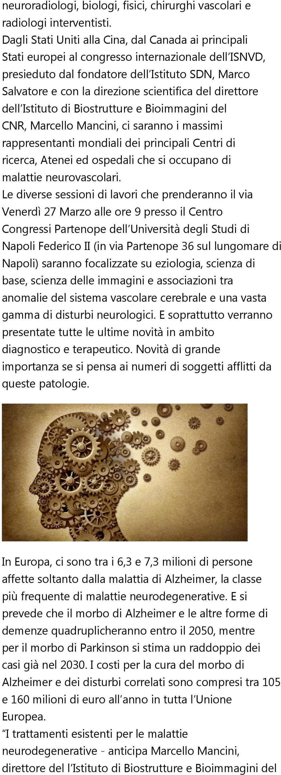 del direttore dell Istituto di Biostrutture e Bioimmagini del CNR, Marcello Mancini, ci saranno i massimi rappresentanti mondiali dei principali Centri di ricerca, Atenei ed ospedali che si occupano