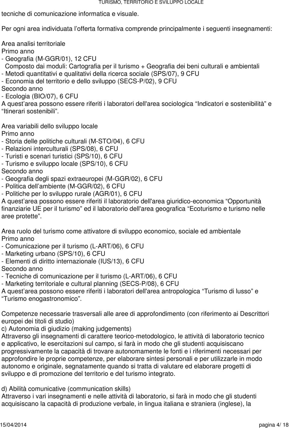 CFU Composto dai moduli: Cartografia per il turismo + Geografia dei beni culturali e ambientali - Metodi quantitativi e qualitativi della ricerca sociale (SPS/07), 9 CFU - Economia del territorio e