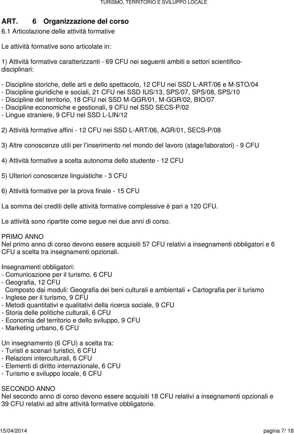 storiche, delle arti e dello spettacolo, 12 CFU nei SSD L-ART/0 e M-STO/04 - Discipline giuridiche e sociali, 21 CFU nei SSD IUS/13, SPS/07, SPS/08, SPS/10 - Discipline del territorio, 18 CFU nei SSD